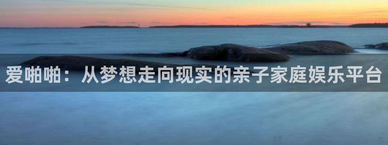 大地在线观看电影：爱啪啪：从梦想走向现实的亲子家庭娱乐平台