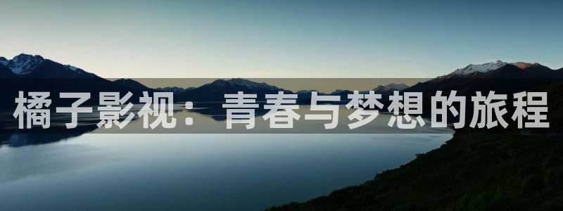 大地电影完整版在线观看高清：橘子影视：青春与梦想的旅程