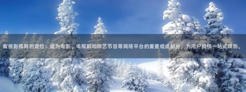 大地影院免费观看：蜜桃影视网的定位：成为电影、电视剧和综艺节目等网络平台的重要组成部分，为用户提供一站式观影。